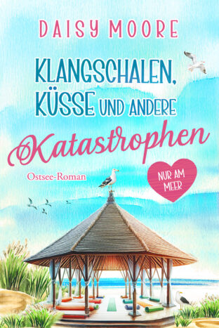 Klangschalen, Küsse und andere Katastrophen: Ostsee-Roman (Nur am Meer 2)